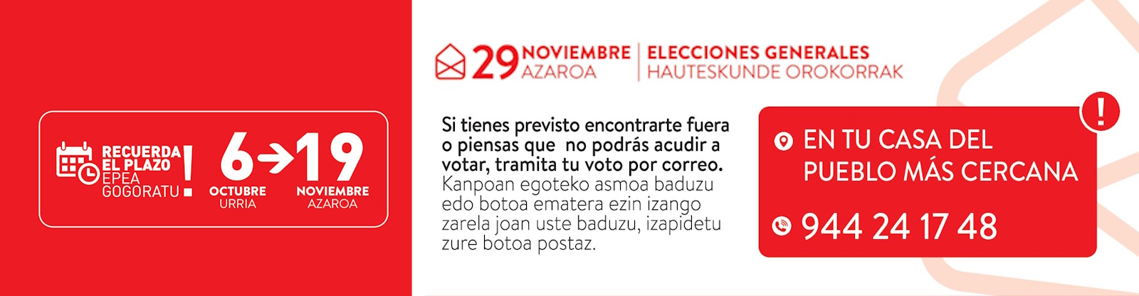 Elecciones Generales 29 de noviembre. Recuerda el plazo: del 6 de octubre al 19 de noviembre. Si tienes previsto encontrarte fuera o piensas que no podrás acudir a votar, tramita tu voto por correo en tu Casa del Pueblo más cercana. Teléfono 944 24 17 48.